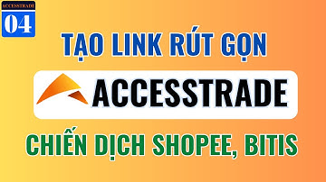 #04 Accesstrade (Phần 2): Hướng Dẫn Tạo Link Rút Gọn Chiến Dịch Shopee, Bitit