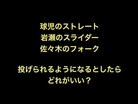 球児のストレート、岩瀬のスライダー、佐々木のフォーク　投げられるようになるとしたら　どれがいい？