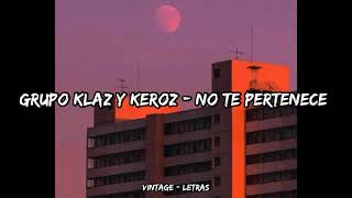 Video thumbnail of "Grupo Klaz y Keroz - No te pertenece - Letra ✨🥀"