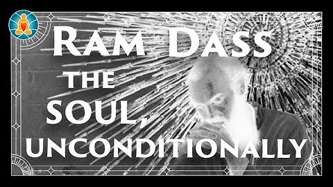 Ram Dass | The Soul, Unconditionally | 90