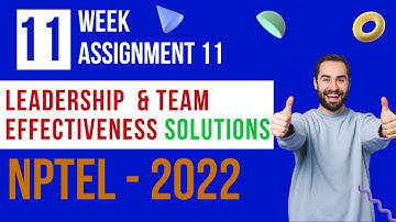 WEEK 11 | LEADERSHIP & TEAM EFFECTIVENESS | ASSIGNMENT 11 SOLUTION | NPTEL 2022