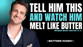 Tell Him This And Watch Him Melt Like Butter | Matthew Hussey