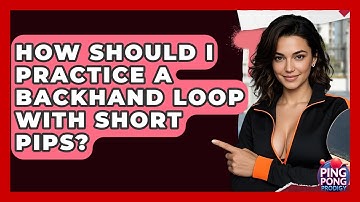 How Should I Practice A Backhand Loop With Short Pips? - Ping Pong Prodigy