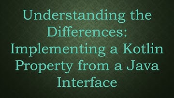 Understanding the Differences: Implementing a Kotlin Property from a Java Interface