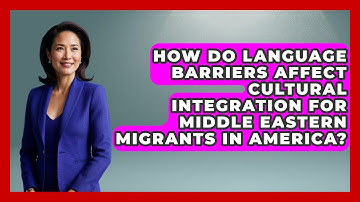 How Do Language Barriers Affect Cultural Integration for Middle Eastern Migrants in America?