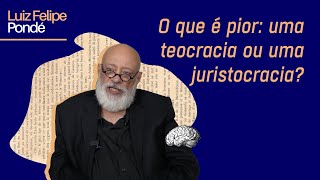 O que é pior: uma teocracia ou uma juristocracia? | Luiz Felipe Pondé