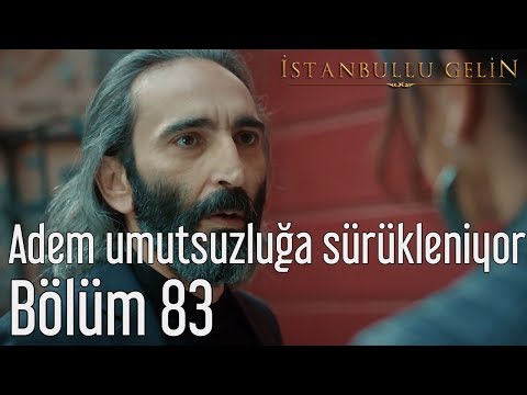 İstanbullu Gelin 83. Bölüm - Adem Umutsuzluğa Sürükleniyor