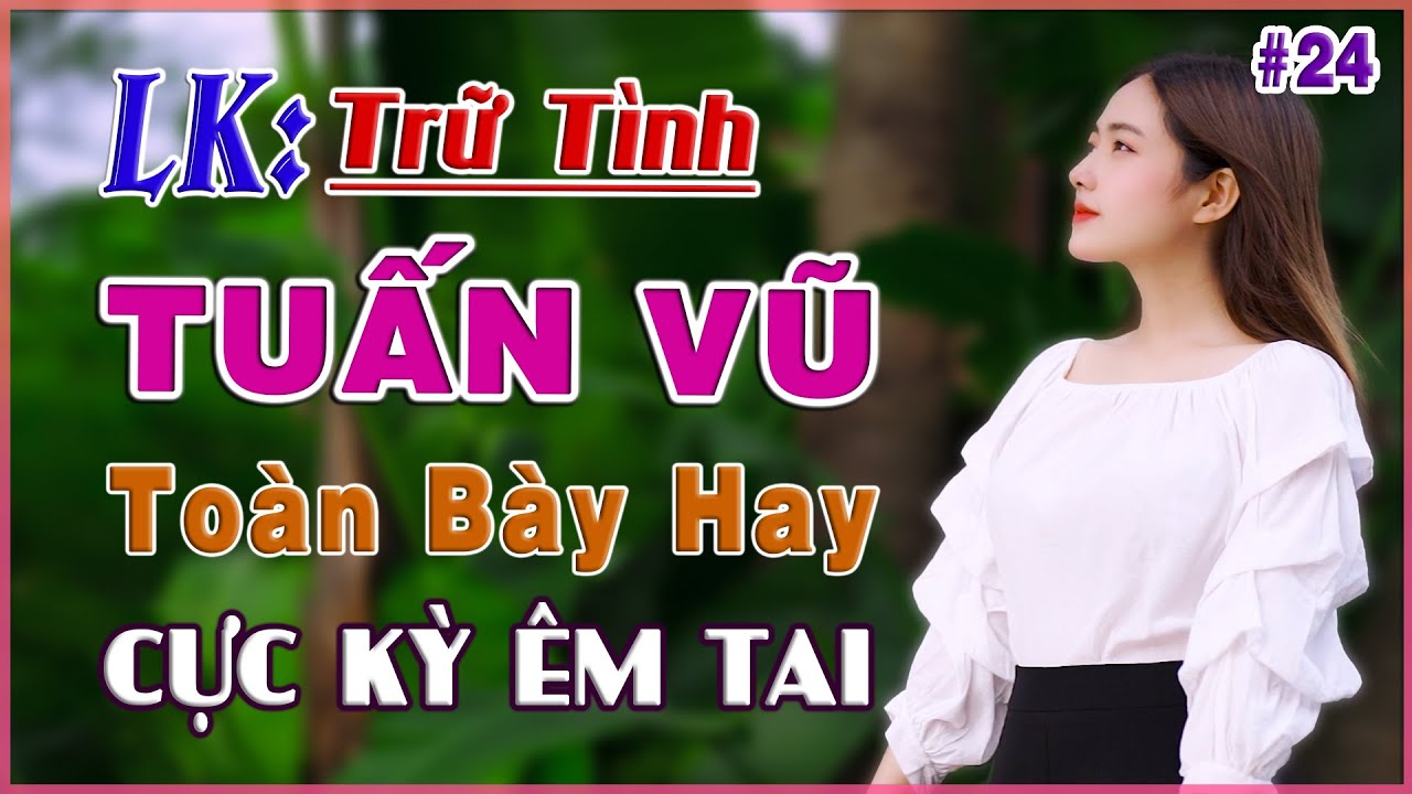 Lk Tuấn Vũ, Chôm Chôm Lý Qua Phà,Nhạc Trữ Tình Chọn Lọc Toàn Bài Hay ( CỰC ÊM TAI ) Bolero Người Mẫu