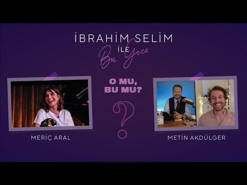İbrahim Selim ile Bu Gece - O Mu, Bu Mu? #5: Meriç Aral, Metin Akdülger