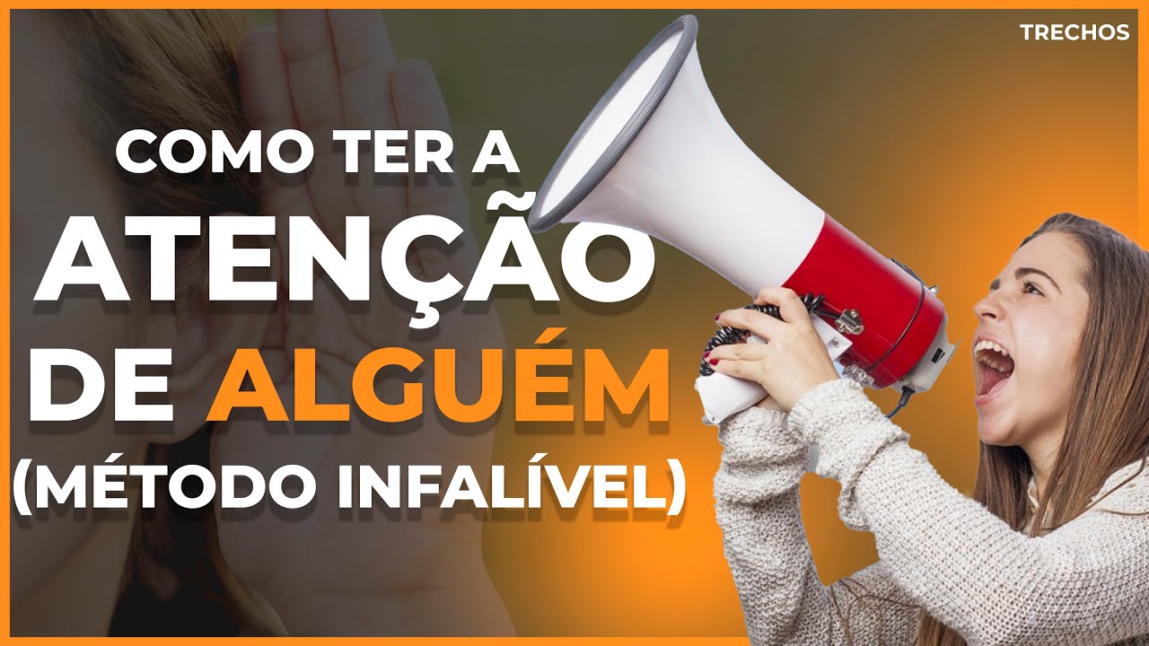 COMO TER A ATENÇÃO DE ALGUÉM (MÉTODO INFALÍVEL)