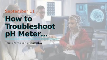 How to Troubleshoot pH Meter Electrodes