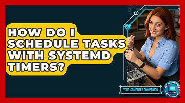 How Do I Schedule Tasks With Systemd Timers? - Your Computer Companion