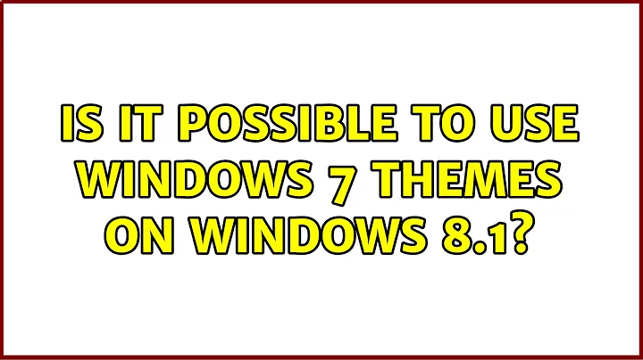 Is it possible to use Windows 7 Themes on Windows 8.1? (3 Solutions!!)