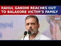 Rahul Gandhi Speaks To Balasore Victim’s Family, Offers Condolences &amp; Assures Support
