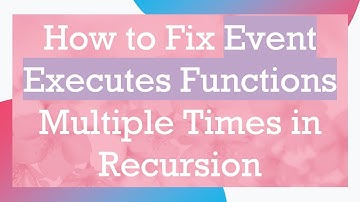 How to Fix Event Executes Functions Multiple Times in Recursion