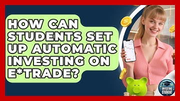 How Can Students Set Up Automatic Investing on E*TRADE? | Investing As A Student News