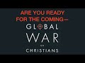 ARE YOU READY FOR THE COMING GLOBAL WAR ON CHRISTIANS AS DESCRIBED IN REVELATION 6 & MATTHEW 24?