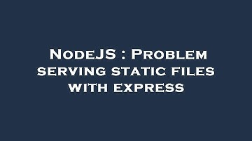 NodeJS : Problem serving static files with express
