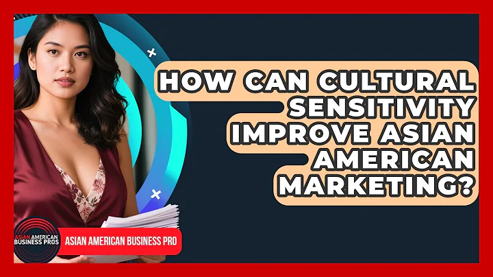 How Can Cultural Sensitivity Improve Asian American Marketing? - Asian American Business Pros