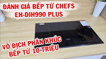Đánh giá Bếp từ Chefs EH-DIH990 Plus  - Vô địch phân khúc bếp từ 10 triệu