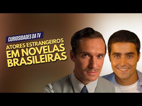 ATORES ESTRANGEIROS EM NOVELAS BRASILEIRAS - PARTE I | CURIOSIDADES DA TV