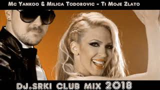 MC Yankoo & Milica Todorovic - Ti Moje Zlato (DJ.Srki Club Mix 2018)