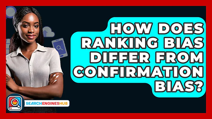How Does Ranking Bias Differ From Confirmation Bias? - SearchEnginesHub.com