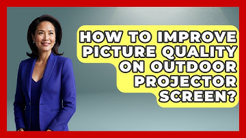 How To Improve Picture Quality On Outdoor Projector Screen? - NextGen Viewing and Audio