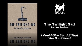 Video thumbnail of "The Twilight Sad - I Could Give You All You Don't Want [Oran Mor Sessions]"