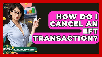 How Do I Cancel An EFT Transaction? - Learn About Economics