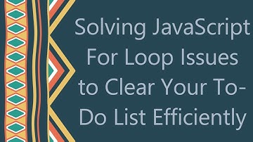 Solving JavaScript For Loop Issues to Clear Your To-Do List Efficiently