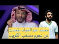 ماذا قال محمد عبدالجواد عن فتحي كميل وجاسم يعقوب و نجوم الكرة الكويتية ومقارنة بين جاسم وماجد ماذا قال محمد عبدالجواد عن فتحي كميل وجاسم يعقوب و نجوم الكرة الكويتية ومقارنة بين جاسم وماجد