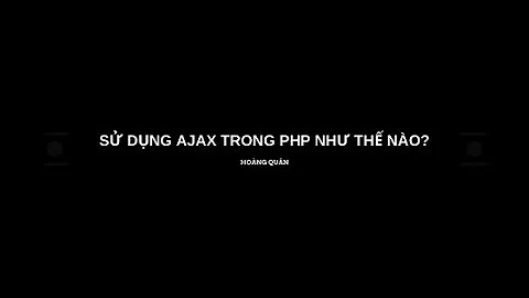 Sử dụng Ajax trong PHP như thế nào?