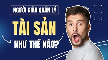 Người Giàu Xây Dựng Tài Sản Như Thế Nào? Học Ngay Chiến Lược!