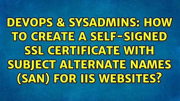 How to create a self-signed SSL certificate with subject alternate names (SAN) for IIS websites?