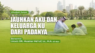 JAUHKAN AKU DAN KELUARGAKU DARI PADANYA || Ustadz DR. Muamar Ma'ruf, Lc., M.A.