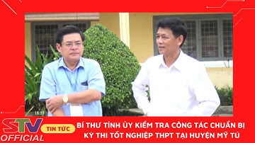 STV - Bí thư Tỉnh ủy Sóc Trăng kiểm tra công tác chuẩn bị thi Tốt nghiệp THPT 2022 tại Mỹ Tú