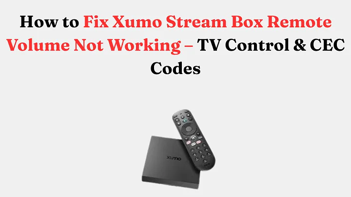 How to Fix Xumo Stream Box Remote Volume Not Working – TV Control & CEC Codes
