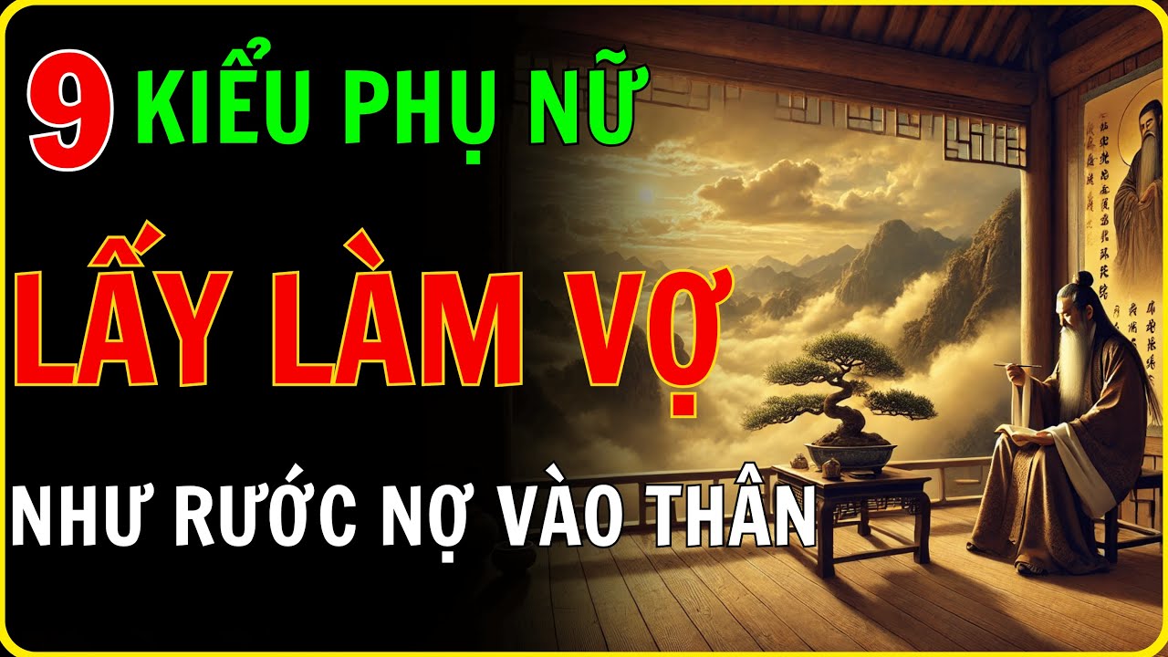 Outline Video Cổ Nhân Dạy - Đàn Ông Lấy Vợ, Nhất Định Phải Tránh 9 Kiểu Phụ Nữ Này - Học Từ Cổ Nhân