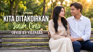 Kita Ditakdirkan Jatuh Cinta - Spring | Versi Paling Menyentuh ❤️ | Cover By Velunara Voice