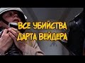 Все убийства Энакина Скайуокера / Дарта Вейдера в фильмах по Звездным Войнам (1-6 эпизоды)