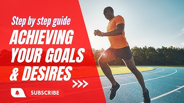A Step by Step Guide to Achieving Your Goals and Desires