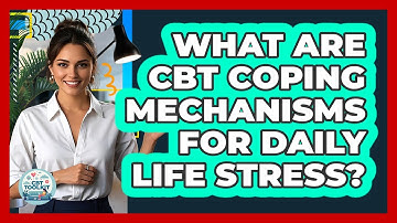 What Are CBT Coping Mechanisms For Daily Life Stress? - CBT Toolkit
