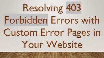 Resolving 403 Forbidden Errors with Custom Error Pages in Your Website