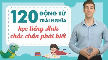 120 ĐỘNG TỪ TRÁI NGHĨA THÔNG DỤNG NHẤT TRONG TIẾNG ANH - Học tiếng Anh Online miễn phí