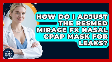 How Do I Adjust The ResMed Mirage FX Nasal CPAP Mask For Leaks? - Sleep Apnea Support Network