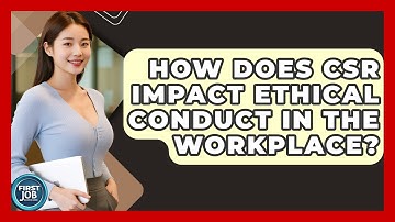 How Does CSR Impact Ethical Conduct In The Workplace? - First Job Success Guide