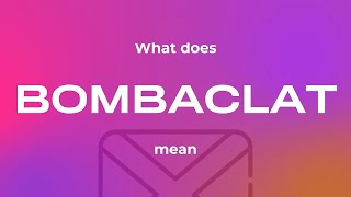 What does bombaclat mean