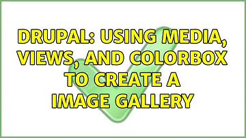 Drupal: Using Media, views, and colorbox to create a image gallery (2 Solutions!!)
