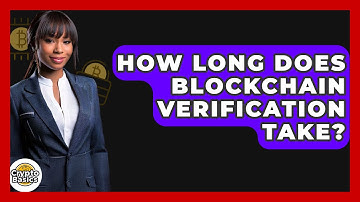 How Long Does Blockchain Verification Take? - CryptoBasics360.com